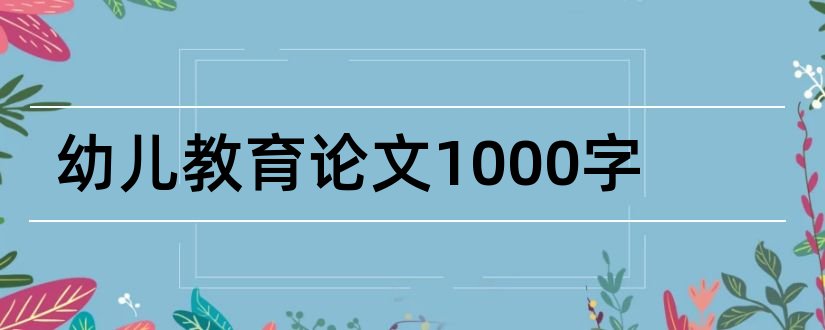 幼儿教育论文1000字和幼儿教育论文3000字