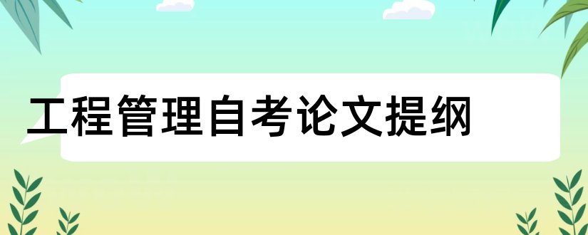 工程管理自考论文提纲和自考工程管理论文