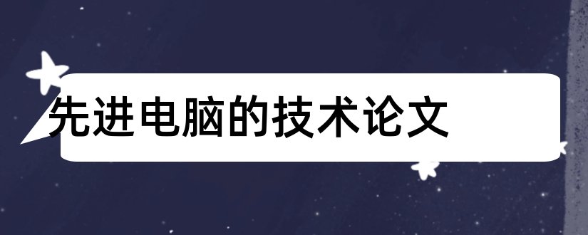 先进电脑的技术论文和电脑技术论文