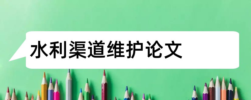 水利渠道维护论文和水利渠道维护工论文