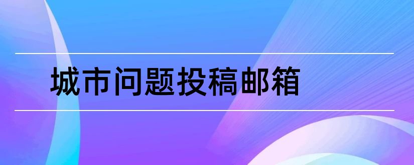 城市问题投稿邮箱和城市问题投稿