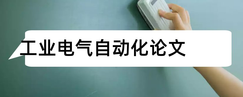 工业电气自动化论文和电气自动化大专论文