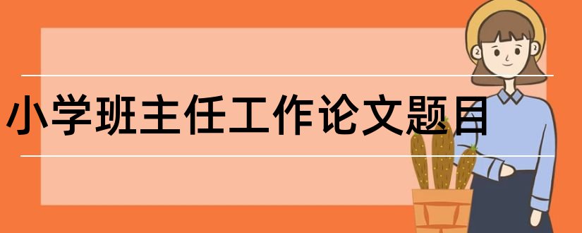 小学班主任工作论文题目和小学班主任工作论文