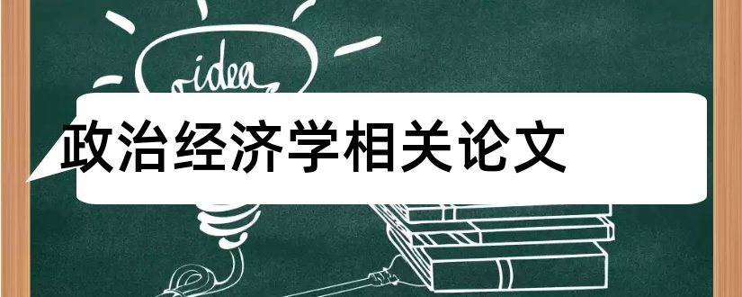 政治经济学相关论文和政治经济学论文3000