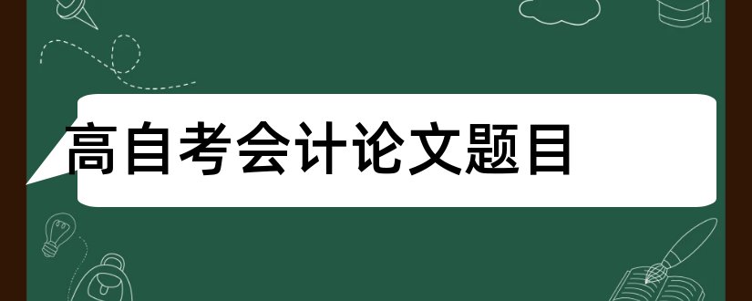 高自考会计论文题目和会计论文网站