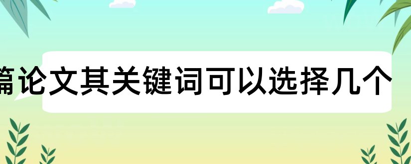 一篇论文其关键词可以选择几个和论文关键词的选择