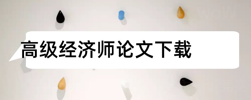 高级经济师论文下载和高级经济师职称论文