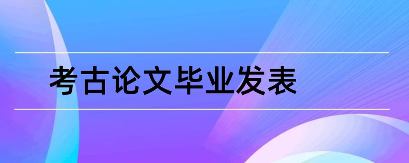 考古论文毕业发表和考古学毕业论文