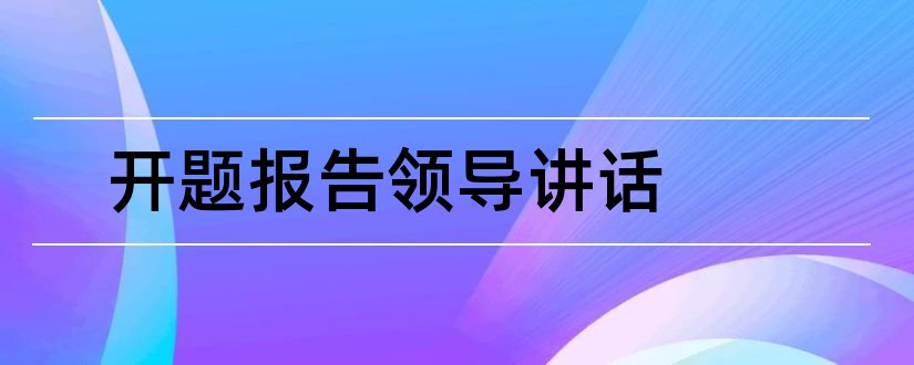 开题报告领导讲话和课题开题报告领导讲话