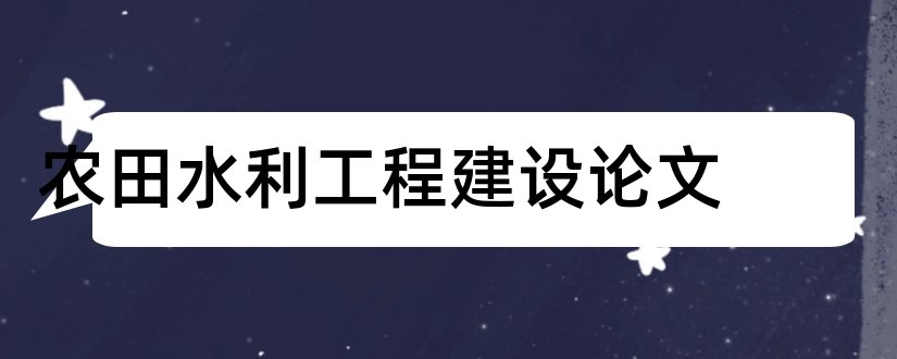 农田水利工程建设论文和农田水利工程论文