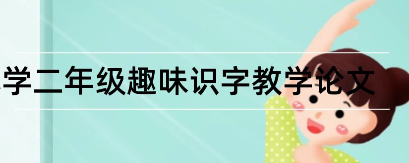 小学二年级趣味识字教学论文和怎样写论文