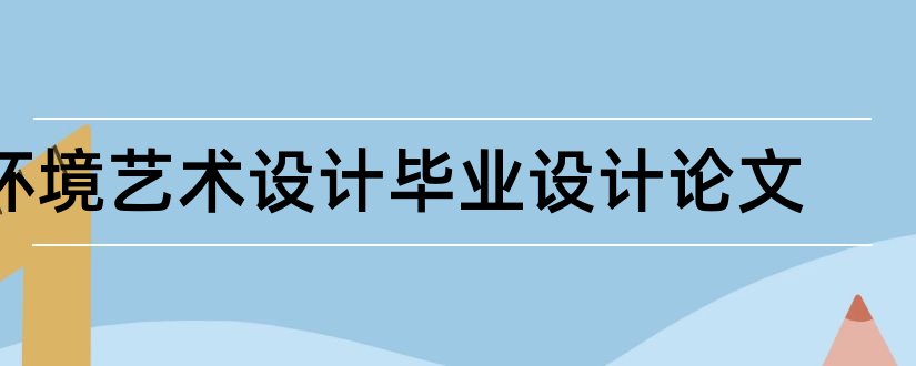 环境艺术设计毕业设计论文和环境艺术设计毕业论文