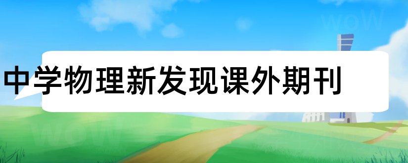 中学物理新发现课外期刊和中学物理六大期刊