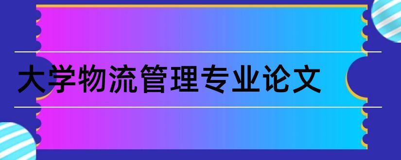 大学物流管理专业论文和商务管理毕业论文