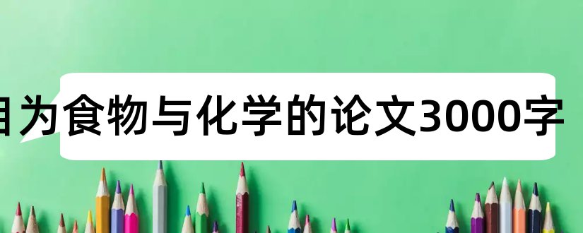 题目为食物与化学的论文3000字和论文怎么写