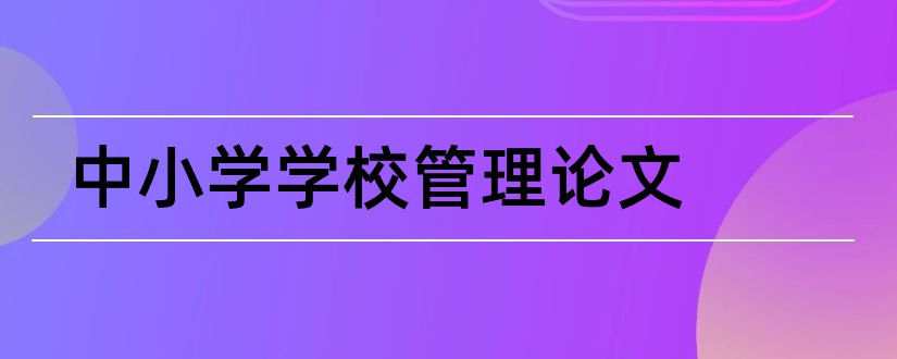 中小学学校管理论文和中小学学校食堂论文