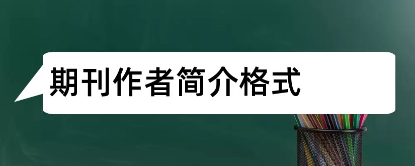 期刊作者简介格式和期刊论文作者简介格式