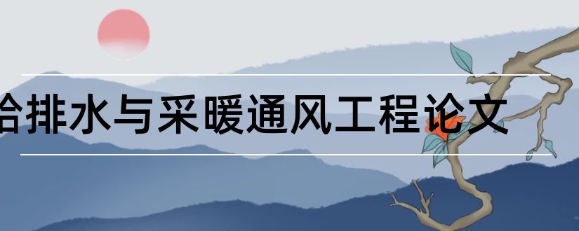 给排水与采暖通风工程论文和给排水工程师论文