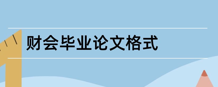 财会毕业论文格式和财会专业毕业论文