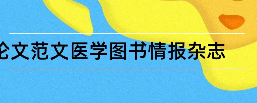 论文范文医学图书情报杂志和医学信息学杂志