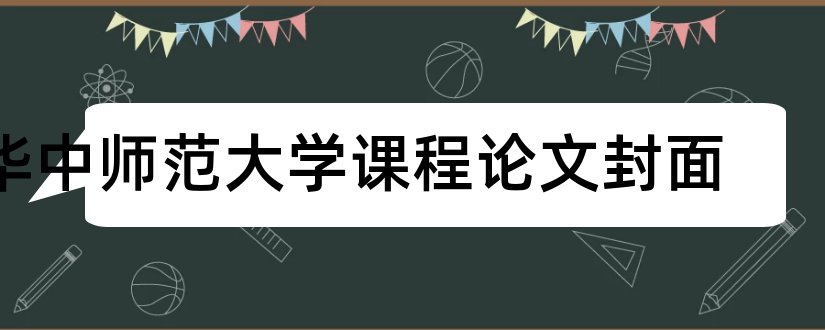 华中师范大学课程论文封面和华中师范大学论文封面