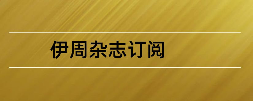 伊周杂志订阅和伊周杂志