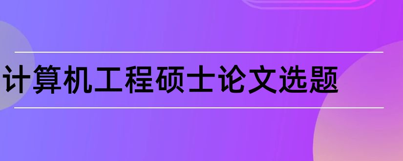 计算机工程硕士论文选题和毕业论文开题报告