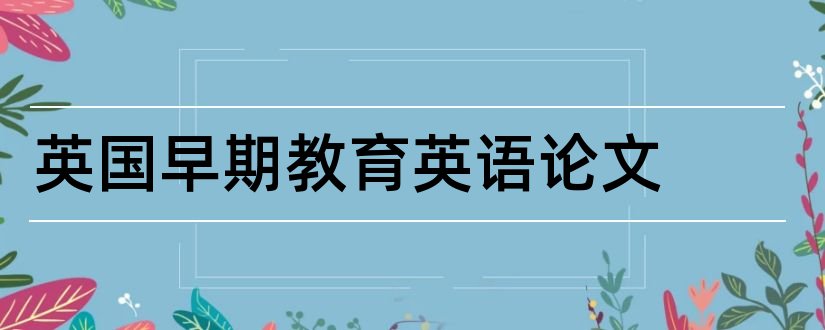 英国早期教育英语论文和怎样写论文