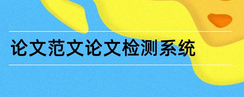 论文范文论文检测系统和论文范文论文查重系统