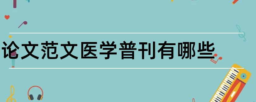 论文范文医学普刊有哪些和论文范文医学杂志有哪些