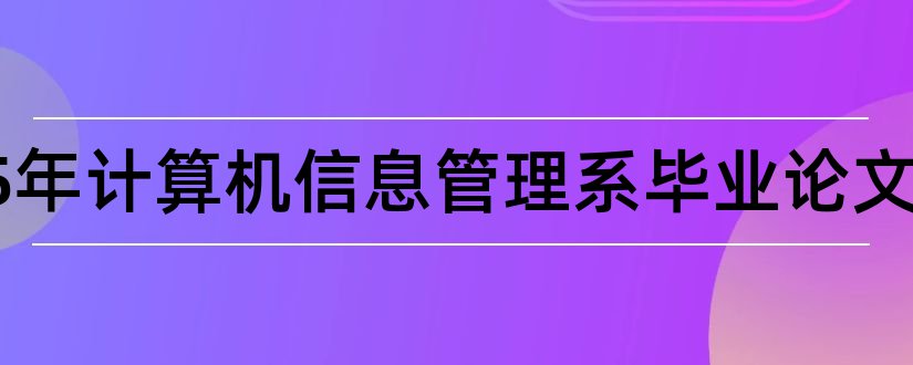 2023年计算机信息管理系毕业论文和计算机信息技术论文