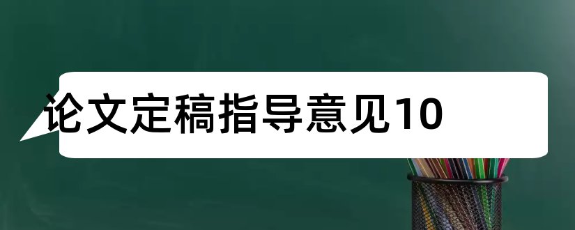 论文定稿指导意见10和毕业论文定稿指导意见