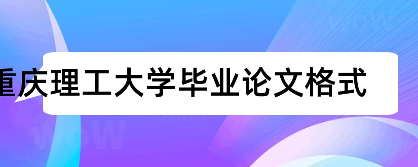 重庆理工大学毕业论文格式和重庆理工大学论文格式