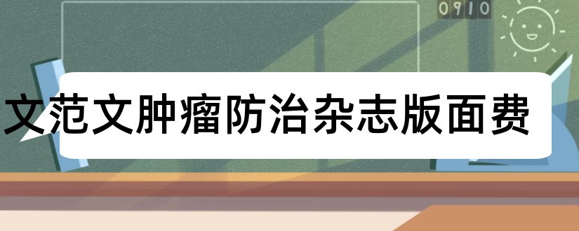 论文范文肿瘤防治杂志版面费和论文范文民康医学杂志