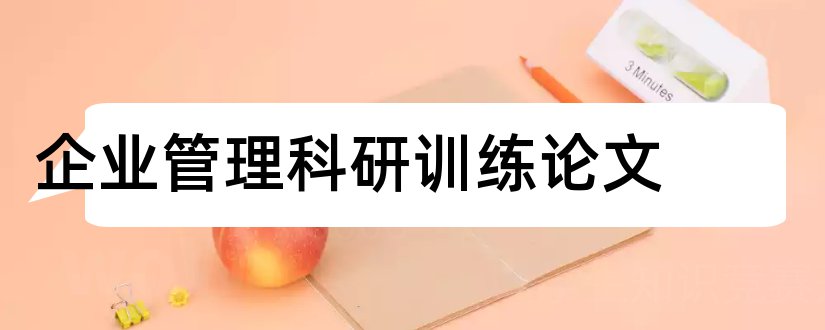 企业管理科研训练论文和现代企业管理论文