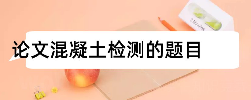 论文混凝土检测的题目和混凝土论文题目