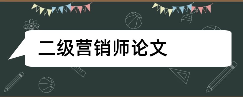 二级营销师论文和微信营销论文范文