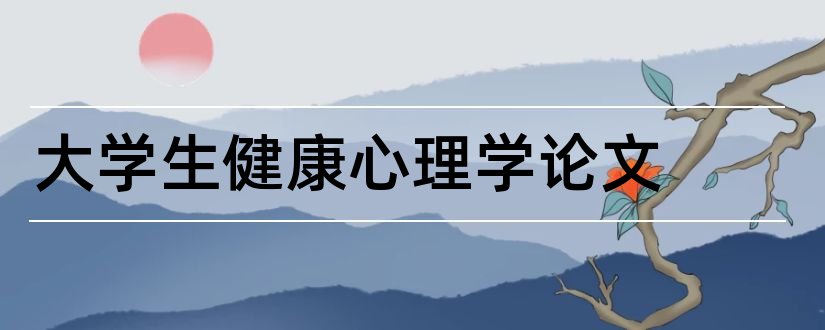 大学生健康心理学论文和健康心理学论文