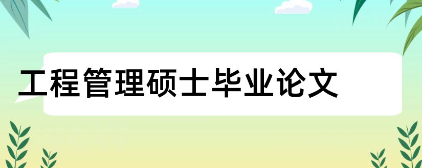 工程管理硕士毕业论文和工程管理硕士论文