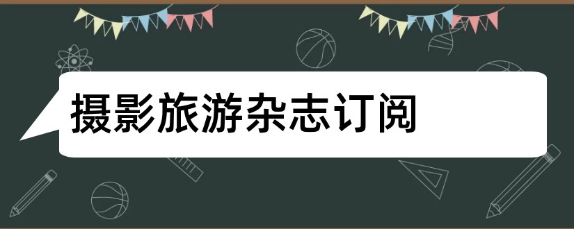 摄影旅游杂志订阅和大众摄影杂志订阅