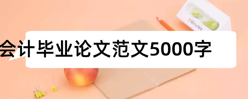 会计毕业论文范文5000字和会计毕业论文范文大全