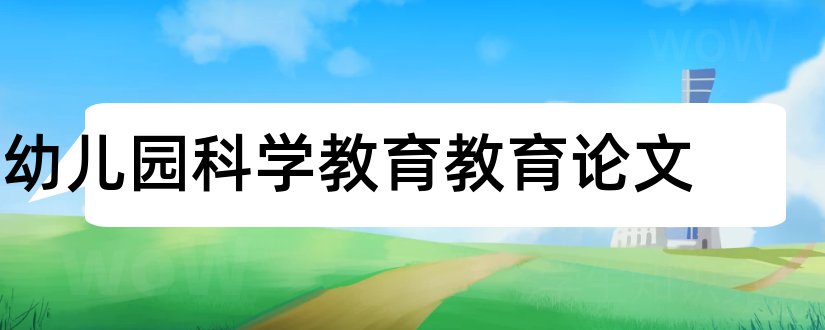 幼儿园科学教育教育论文和幼儿园科学教育论文