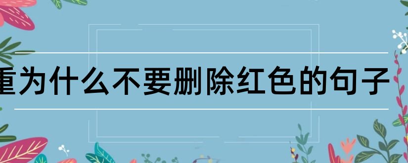 查重为什么不要删除红色的句子和论文查重入口