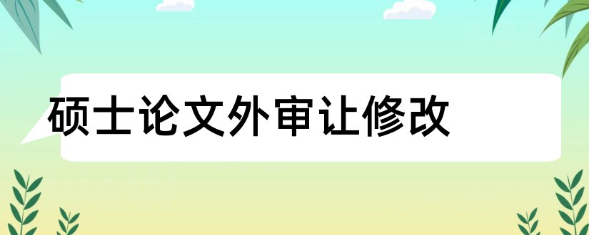 硕士论文外审让修改和硕士论文外审通过率