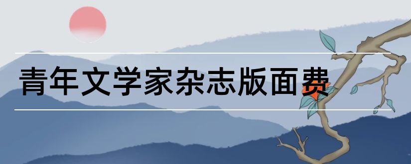 青年文学家杂志版面费和青年文学家杂志社