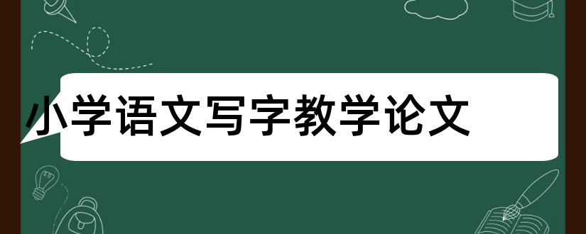 小学语文写字教学论文和小学语文识字写字论文