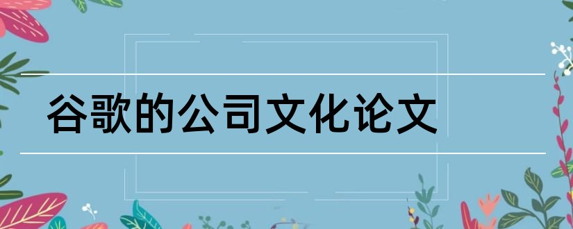 谷歌的公司文化论文和谷歌企业文化论文