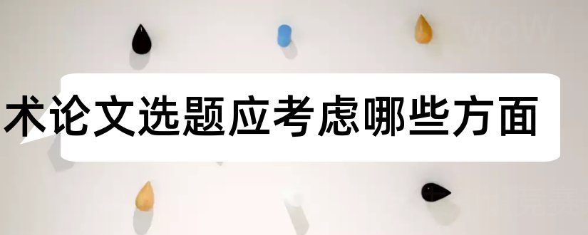 学术论文选题应考虑哪些方面和学术论文选题