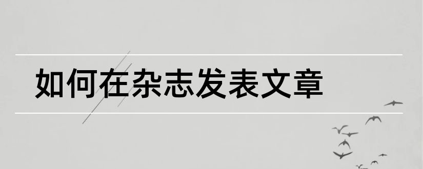 如何在杂志发表文章和如何在杂志上发表文章