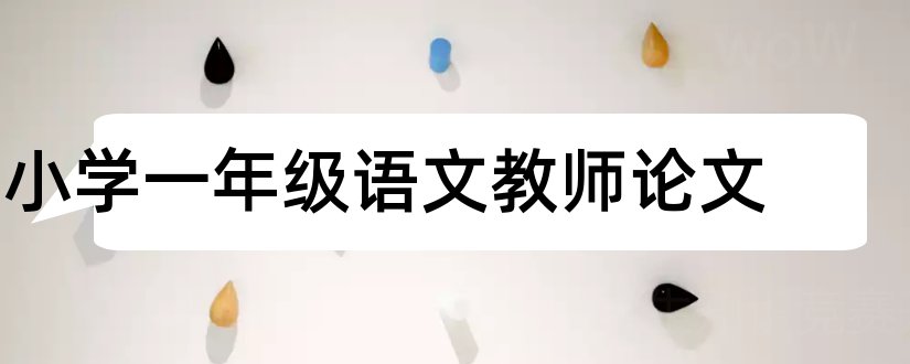 小学一年级语文教师论文和小学一年级语文论文